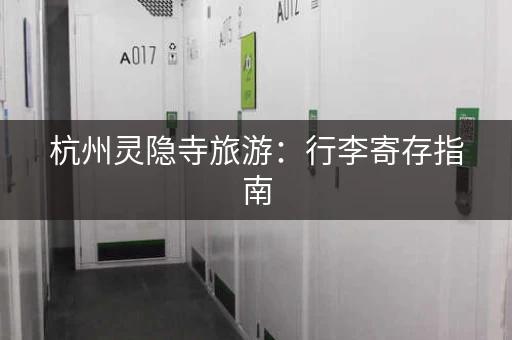 杭州灵隐寺旅游：行李寄存指南