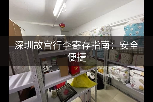 深圳故宫行李寄存指南：安全便捷，让您安心游览！