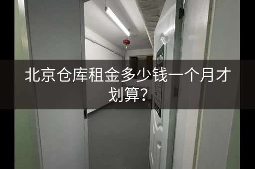 北京仓库租金多少钱一个月才划算？