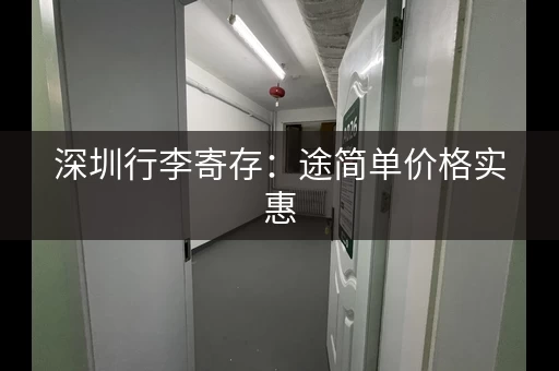 深圳行李寄存：途简单价格实惠，方便快捷