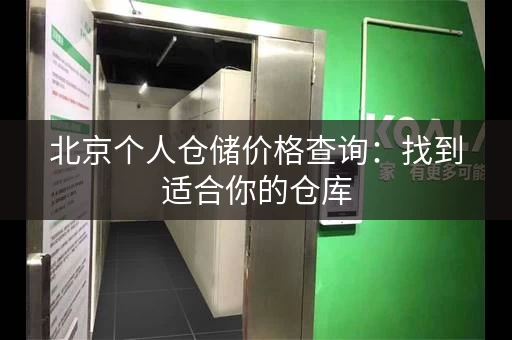北京个人仓储价格查询：找到适合你的仓库