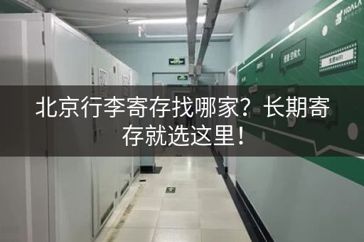 北京行李寄存找哪家？长期寄存就选这里！