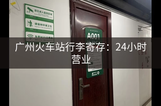 广州火车站行李寄存：24小时营业，随时存取