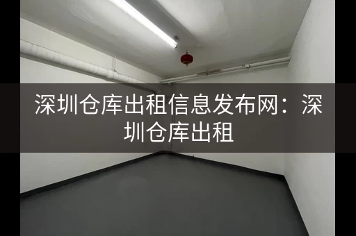 深圳仓库出租信息发布网：深圳仓库出租，就上这里找