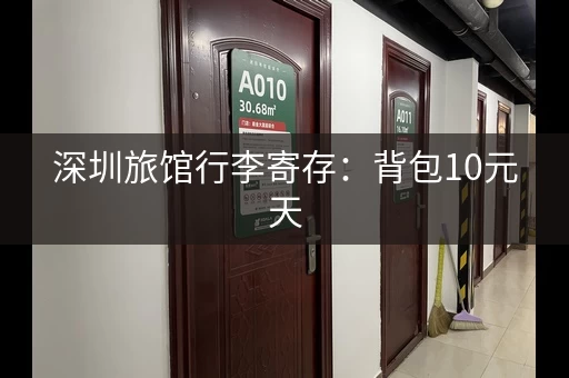 深圳旅馆行李寄存：背包10元天，行李箱20元天，超值！