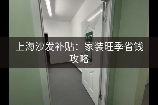 上海沙发补贴：家装旺季省钱攻略