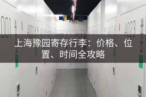 上海豫园寄存行李：价格、位置、时间全攻略