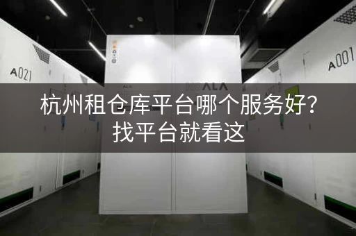 杭州租仓库平台哪个服务好？找平台就看这