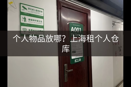 个人物品放哪？上海租个人仓库，安全放心