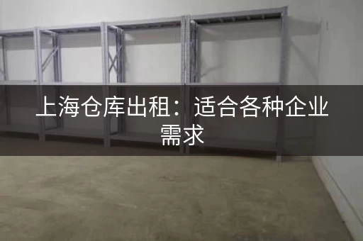 上海仓库出租：适合各种企业需求