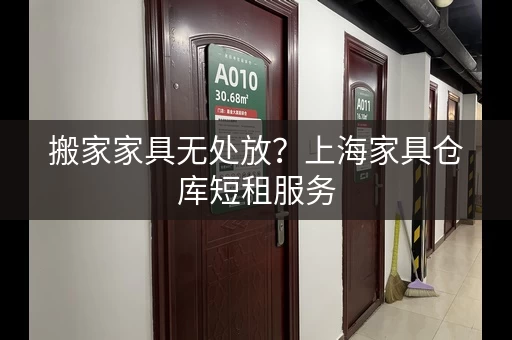 搬家家具无处放？上海家具仓库短租服务