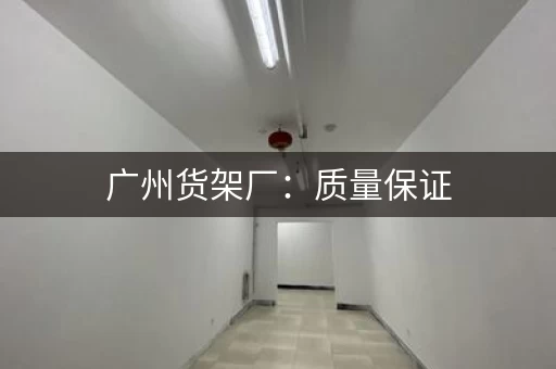 广州货架厂：质量保证，价格实惠