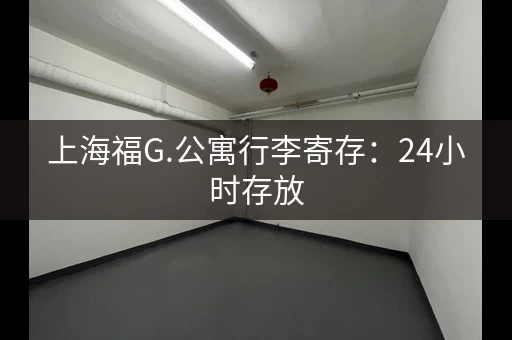 上海福G.公寓行李寄存：24小时存放，价格实惠