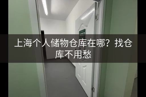 上海个人储物仓库在哪？找仓库不用愁
