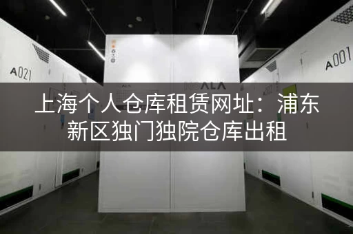 上海个人仓库租赁网址：浦东新区独门独院仓库出租
