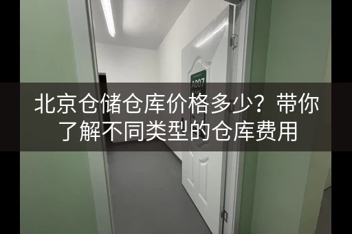 北京仓储仓库价格多少？带你了解不同类型的仓库费用