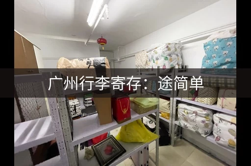 广州行李寄存：途简单，解放双手，玩转羊城！