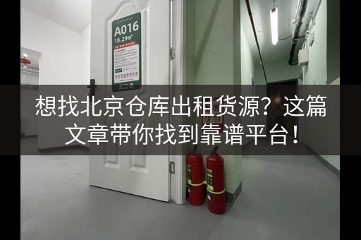 想找北京仓库出租货源？这篇文章带你找到靠谱平台！