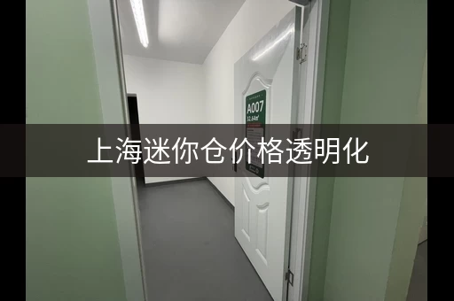 上海迷你仓价格透明化，再也不用担心被坑