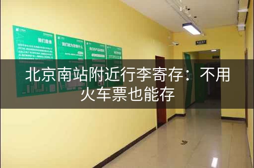 北京南站附近行李寄存：不用火车票也能存
