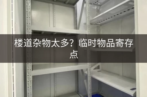 楼道杂物太多？临时物品寄存点，还你整洁空间！