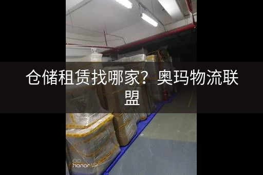 仓储租赁找哪家？奥玛物流联盟，2亿平米库房