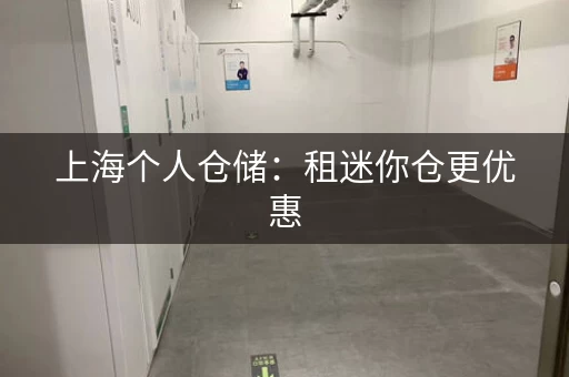 上海个人仓储：租迷你仓更优惠