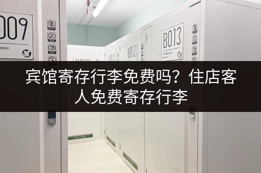 宾馆寄存行李免费吗？住店客人免费寄存行李