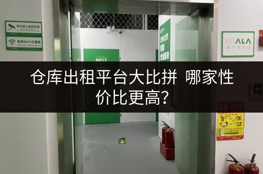 仓库出租平台大比拼  哪家性价比更高？