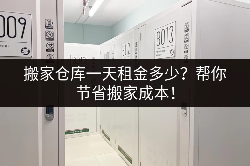 搬家仓库一天租金多少？帮你节省搬家成本！