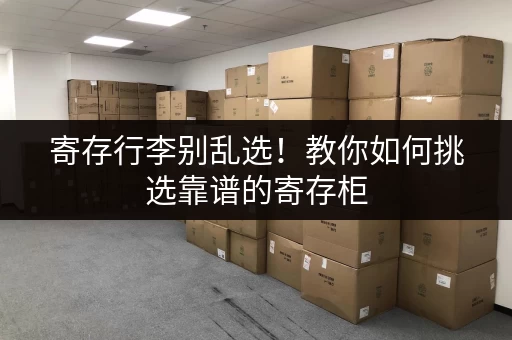 寄存行李别乱选！教你如何挑选靠谱的寄存柜