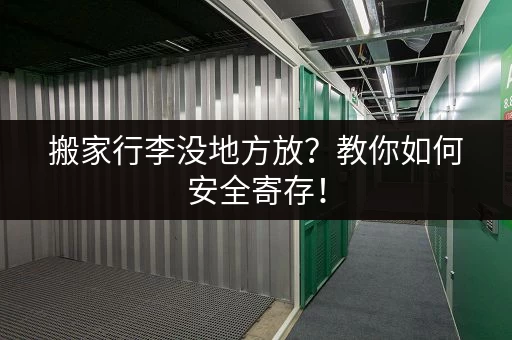 搬家行李没地方放？教你如何安全寄存！