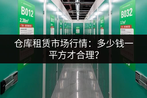 仓库租赁市场行情：多少钱一平方才合理？
