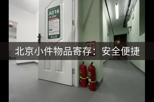 北京小件物品寄存：安全便捷，价格实惠