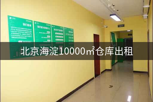 北京海淀10000㎡仓库出租，适合各种需求