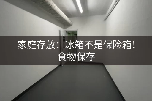 家庭存放：冰箱不是保险箱！食物保存，这些技巧你必须知道