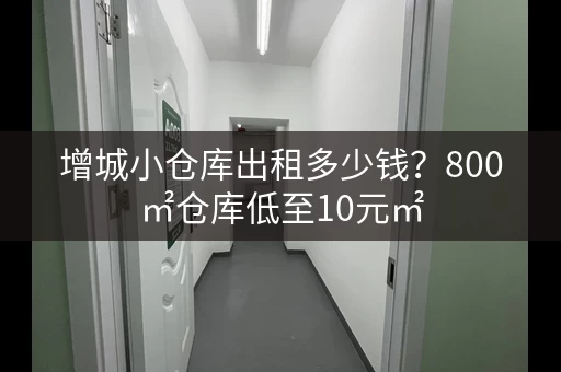 增城小仓库出租多少钱？800㎡仓库低至10元㎡