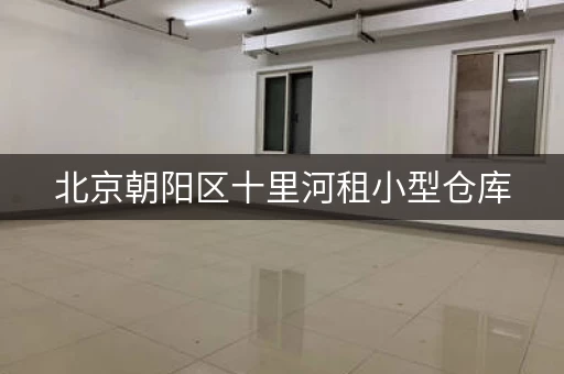 北京朝阳区十里河租小型仓库，价格优惠，面积可选