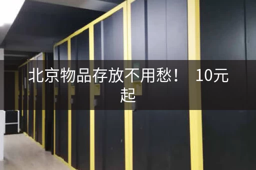 北京物品存放不用愁！  10元起，超多地点任你选！