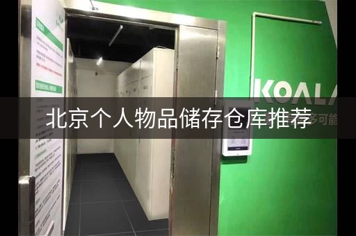 北京个人物品储存仓库推荐，安全可靠价格低