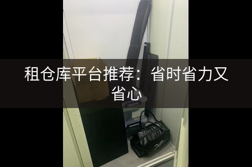 租仓库平台推荐：省时省力又省心