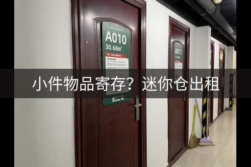 小件物品寄存？迷你仓出租，方便快捷
