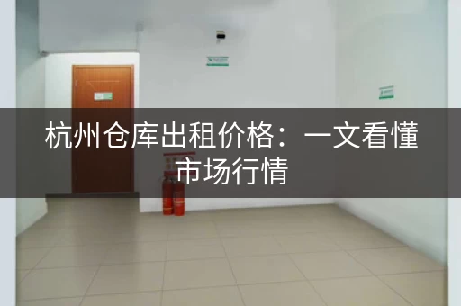 杭州仓库出租价格：一文看懂市场行情