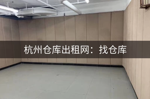 杭州仓库出租网：找仓库，省心省力，轻松搞定！