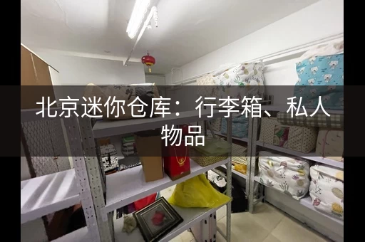 北京迷你仓库：行李箱、私人物品，统统放进来！