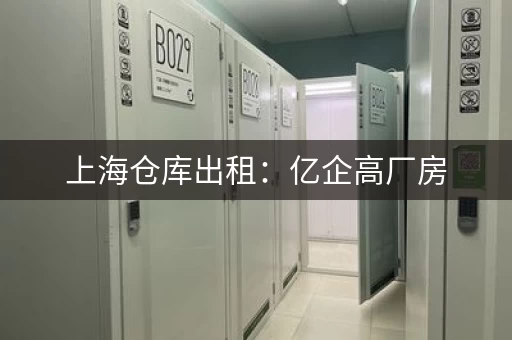 上海仓库出租：亿企高厂房，高档仓库任您选