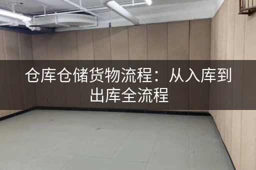 仓库仓储货物流程：从入库到出库全流程