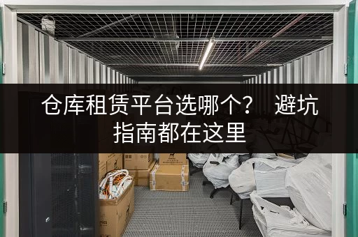 仓库租赁平台选哪个？  避坑指南都在这里