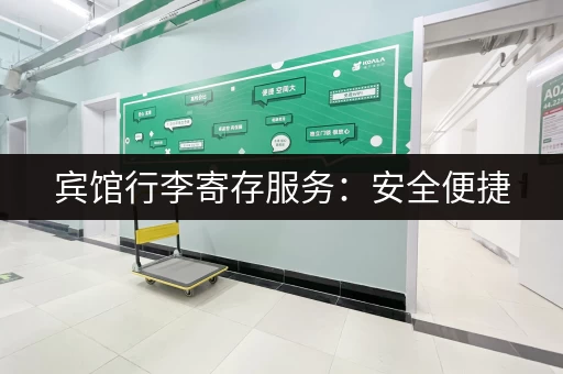 宾馆行李寄存服务:安全便捷,放心出行 宾馆行李寄存服务:安全便捷,放心出行