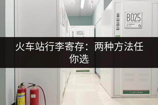 火车站行李寄存：两种方法任你选